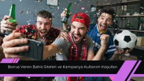 Bonus Veren Bahis Siteleri ve Kampanya Kullanım Koşulları